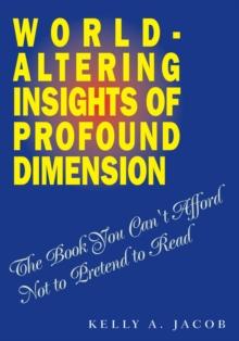 World- Altering Insights of Profound Dimension : The Book You Can't Afford Not to Pretend to Read