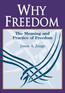 Why Freedom : The Meaning and Practice of Freedom