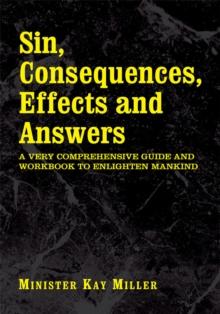 Sin, Consequences, Effects and Answers : A Very Comprehensive Guide and Workbook to Enlighten Mankind