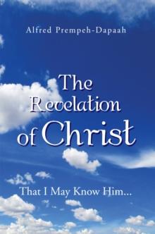 The Revelation of Christ : That I May Know Him...