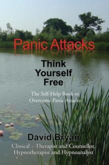 Panic Attacks Think Yourself Free : The Self-Help Book to Overcome Panic Attacks