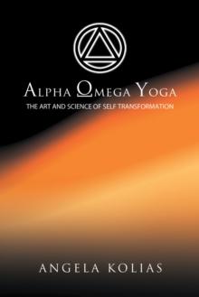 Alpha Omega Yoga : The Art and Science of Self Transformation