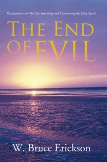 The End of Evil : Ruminations on My Life, Investing and Discovering the Holy Spirit