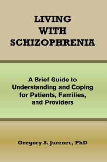 Living with Schizophrenia : A Brief Guide to Understanding and Coping for Patients, Families, and Providers