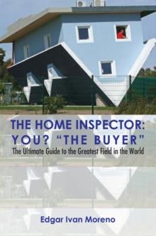 The Home Inspector : The Ultimate Guide to the Greatest Field in the World