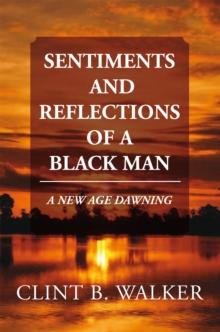 Sentiments and Reflections of a Black Man : A New Age Dawning