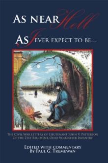 As Near Hell as I Ever Expect to Be... : The Civil War Letters of Lieutenant John V. Patterson of the 21St Regiment, Ohio Volunteer Infantry