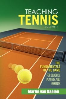 Teaching Tennis Volume 1 : The Fundamentals of the Game (for Coaches, Players, and Parents)