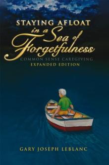 Staying Afloat in a Sea of Forgetfulness : Common Sense Caregiving Expanded Edition