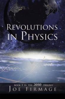 Revolutions in Physics : Exploring the Evolution and State of Modern Physics and the Possibilities That a New Paradigm Holds for Human Civilization