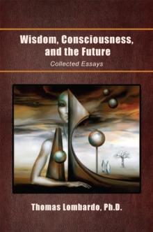 Wisdom, Consciousness, and the Future : Collected Essays