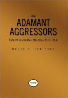 Adamant Aggressors : How to Recognize and Deal with Them