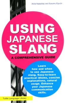 Using Japanese Slang : This Japanese Phrasebook, Dictionary and Language Guide Gives You Everything You Need To Speak Like a Native!