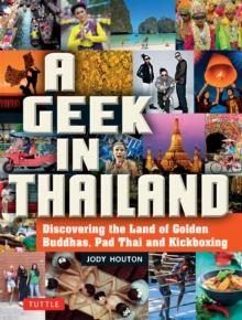 Geek in Thailand : Discovering the Land of Golden Buddhas, Pad Thai and Kickboxing