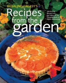 Rosalind Creasy's Recipes from the Garden : 200 Exciting Recipes from the Author of The Complete Book of Edible Landscaping