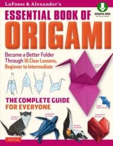 LaFosse & Alexander's Essential Book of Origami : The Complete Guide for Everyone: Origami Book with 16 Lessons and Downloadable Instructional Video