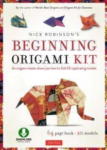 Nick Robinson's Beginning Origami Kit Ebook : An Origami Master Shows You how to Fold 20 Captivating Models: Origami Book with Downloadable Video Included