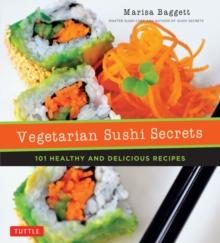 Vegetarian Sushi Secrets : 101 Healthy and Delicious Recipes