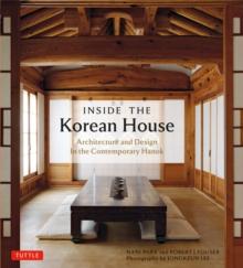 Inside The Korean House : Architecture and Design in the Contemporary Hanok