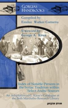 Index of Notable Persons in the Syriac Tradition within Select Arabic Sources : An Adaptation of G. Kiraz's Catalogue at the Beth Mardutho Research Library