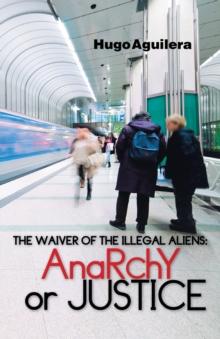 The Waiver of the Illegal Aliens: : Anarchy or Justice