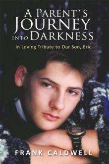 A Parent`S Journey into Darkness : In Loving Tribute to Our Son,  Eric