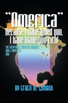 "America" Because I Have Loved You, I Have Made You Rich! : The Inevitable Truth of America  Bible Prophecy  2012  666