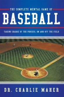 The Complete Mental Game of Baseball : Taking Charge of the Process , on and off the Field