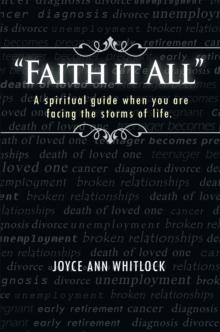 "Faith It All" : A Spiritual Guide When You Are Facing the Storms of Life.