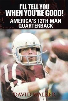 I'll Tell You When You're Good! : America's 12Th Man Quarterback