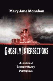 Ghostly Intersections : A Lifetime of Extraordinary Perceptions