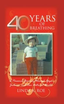 40 Years of Breathing : A Personal Journey Through Yoga, Judaism and Our Natural World.