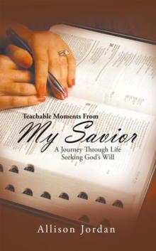 Teachable Moments from My Savior : A Journey Through Life Seeking God's Will