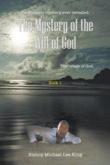 The Greatest Mystery Ever Revealed: the Mystery of the Will of God : The Image of God.          Book 1