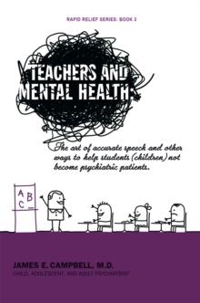 Teachers and Mental Health : The Art of Accurate Speech and Other Ways to Help Students (Children) Not Become Psychiatric Patients.