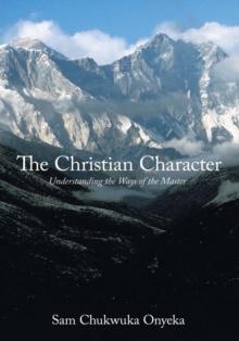 The Christian Character : Understanding the Ways of the Master