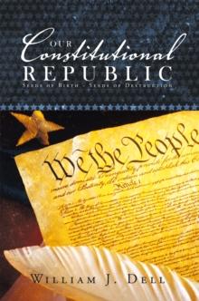 Our Constitutional Republic : Seeds of Birth - Seeds of Destruction