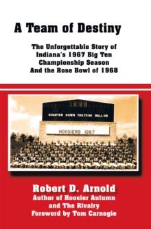 A Team of Destiny : The Unforgettable Story of Indiana'S 1967 Big Ten Championship Season and the Rose Bowl of 1968