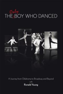 The Only Boy Who Danced : A Journey from Oklahoma to Broadway and Beyond