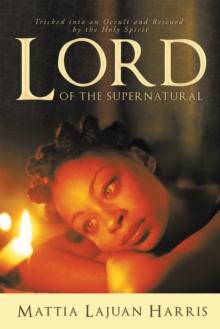 Lord of the Supernatural : Tricked into an Occult and Rescued by the Holy Spirit