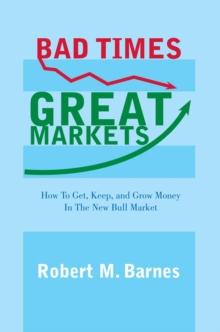 Bad Times, Great Markets : How to Get, Keep, and Grow Money in the New Bull Market