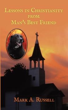 Lessons in Christianity from Man's Best Friend : Man's Best Friend Teaches One How to Become Better Companion and Friend for God.