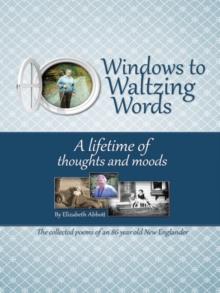 Windows to Waltzing Words : A Lifetime of Thoughts and Moods