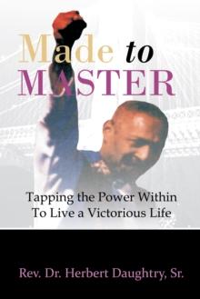 Made to Master : Tapping the Power Within to Live a Victorious Life