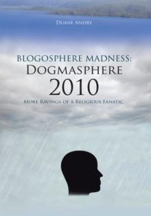 Blogosphere Madness: Dogmasphere 2010 : More Ravings of a Religious Fanatic