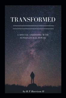 Transformed : A Special Anointing  with Supernatural Power