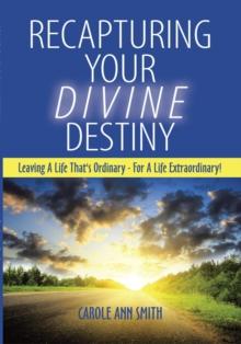 Recapturing Your Divine Destiny : Leaving a Life That's Ordinary - for a Life Extraordinary!