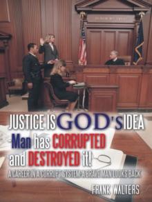 Justice Is God's Idea : Man Has Corrupted and Destroyed It!