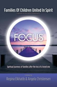 Focus Families of Children United in Spirit : A Group No One Wants to Belong to . . .Spiritual Journeys of Families After the Loss of a Loved One