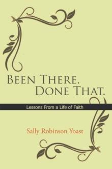 Been There. Done That. : Lessons from a Life of Faith